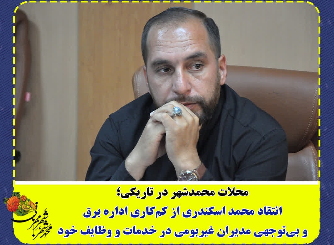 محلات محمدشهر در تاریکی؛ انتقاد محمد اسکندری از کم‌کاری اداره برق و بی‌توجهی مدیران غیر بومی در خدمات و وظایف خود