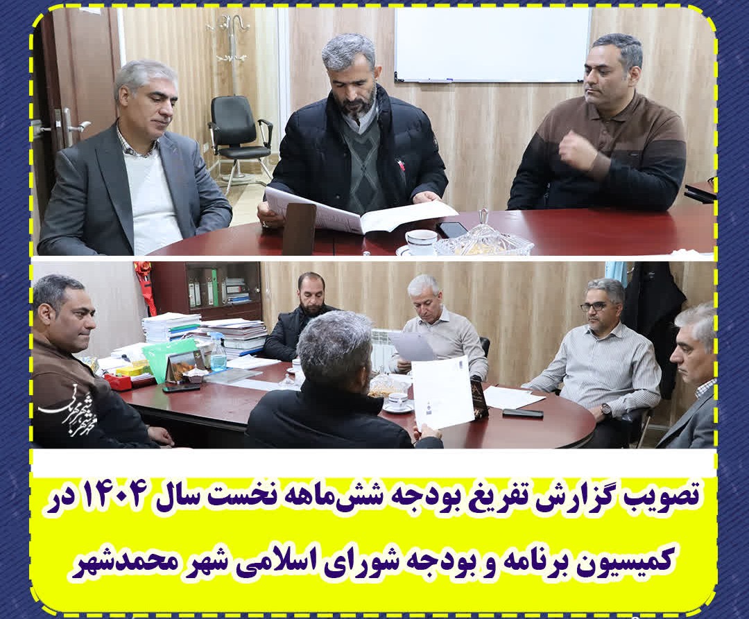  تصویب گزارش تفریغ بودجه شش‌ماهه نخست سال ۱۴۰۴ در کمیسیون برنامه و بودجه شورای اسلامی شهر محمدشهر
